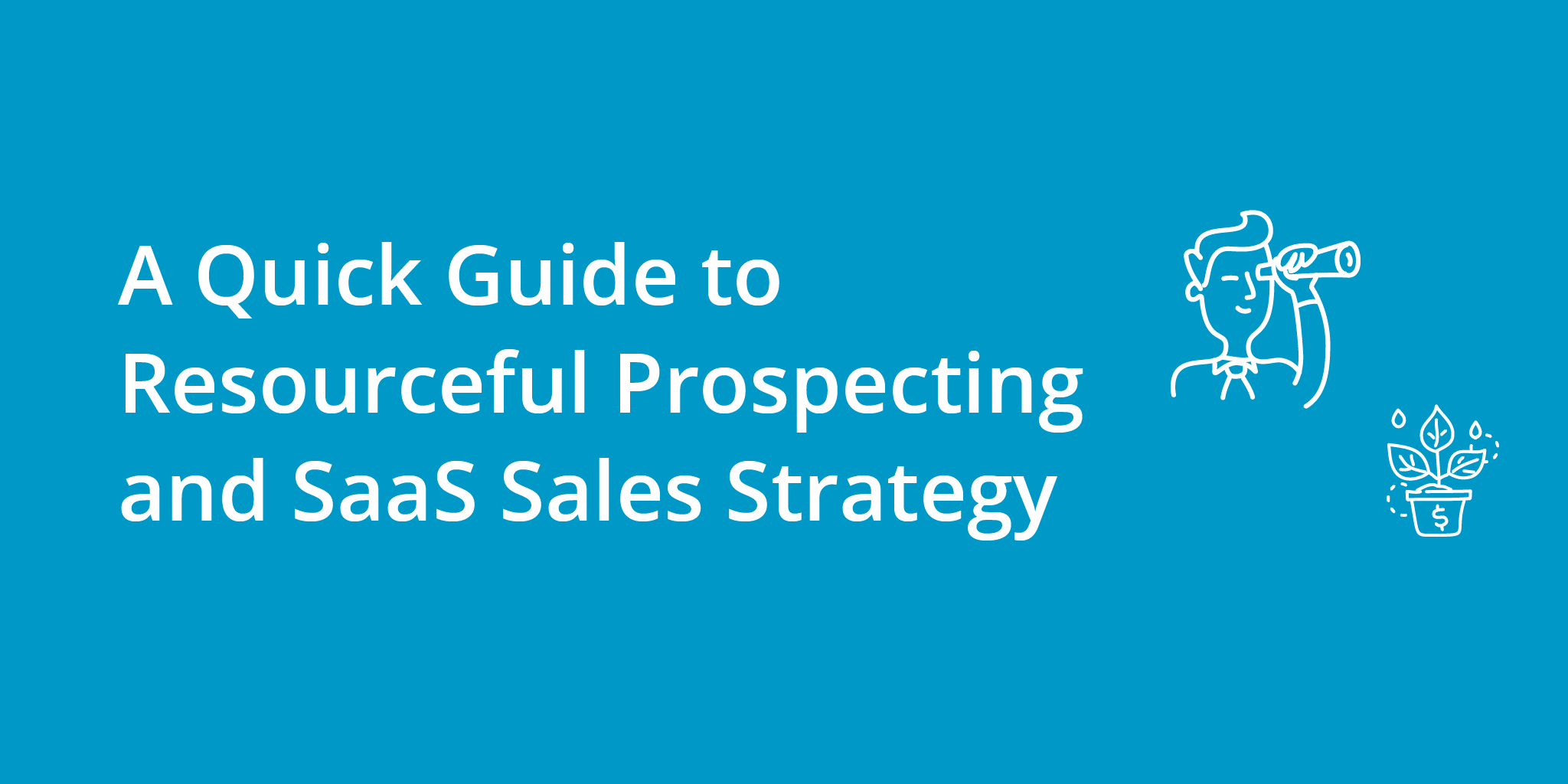 A Quick Guide to Resourceful Prospecting and SaaS Sales Strategy